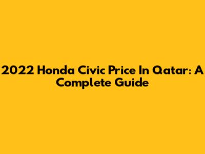 2022 Honda Civic Price In Qatar: A Complete Guide