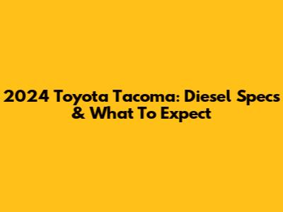 2024 Toyota Tacoma: Diesel Specs & What To Expect
