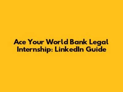 Ace Your World Bank Legal Internship: LinkedIn Guide