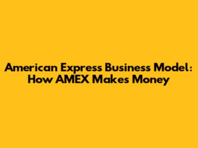 American Express Business Model: How AMEX Makes Money