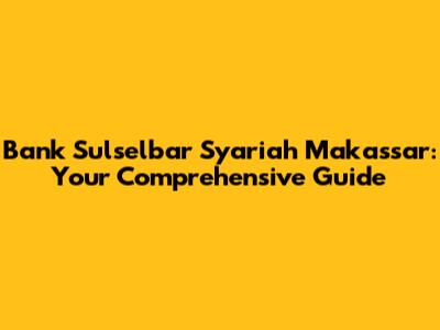 Bank Sulselbar Syariah Makassar: Your Comprehensive Guide
