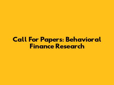 Call For Papers: Behavioral Finance Research