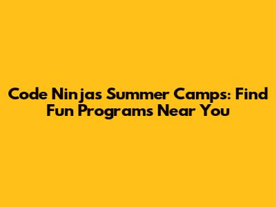 Code Ninjas Summer Camps: Find Fun Programs Near You