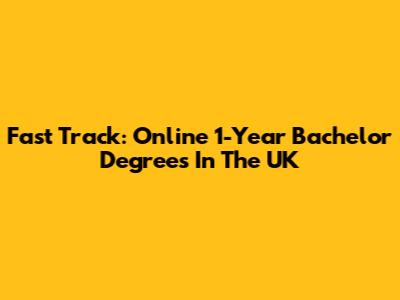 Fast Track: Online 1-Year Bachelor Degrees In The UK