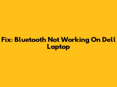 Fix: Bluetooth Not Working On Dell Laptop