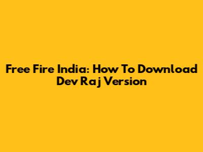 Free Fire India: How To Download Dev Raj Version