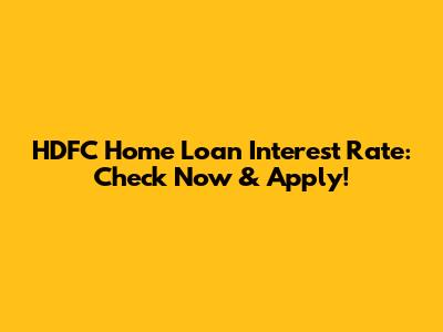 HDFC Home Loan Interest Rate: Check Now & Apply!