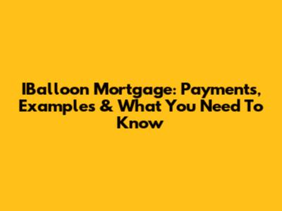 IBalloon Mortgage: Payments, Examples & What You Need To Know