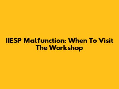 IIESP Malfunction: When To Visit The Workshop