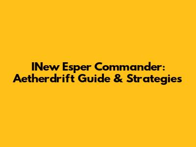 INew Esper Commander: Aetherdrift Guide & Strategies