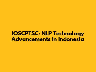 IOSCPTSC: NLP Technology Advancements In Indonesia