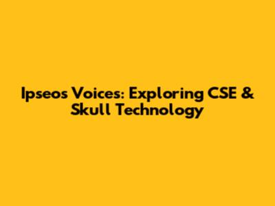 Ipseos Voices: Exploring CSE & Skull Technology