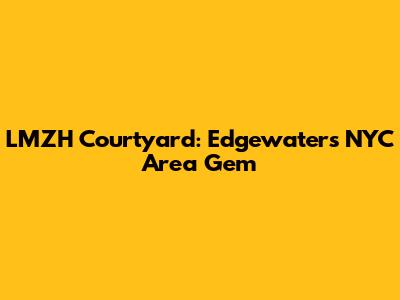 LMZH Courtyard: Edgewater's NYC Area Gem