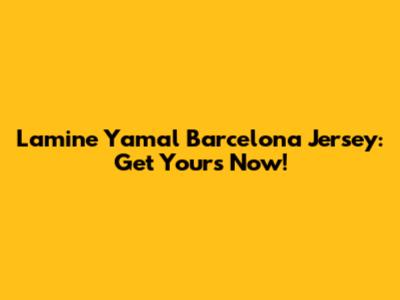 Lamine Yamal Barcelona Jersey: Get Yours Now!