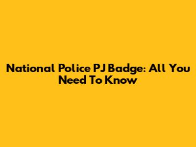 National Police PJ Badge: All You Need To Know