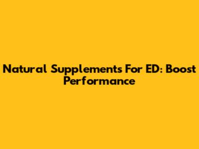 Natural Supplements For ED: Boost Performance