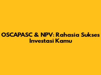 OSCAPASC & NPV: Rahasia Sukses Investasi Kamu