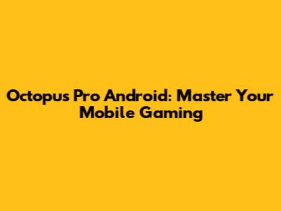Octopus Pro Android: Master Your Mobile Gaming