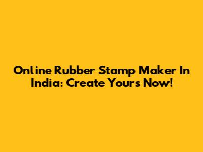 Online Rubber Stamp Maker In India: Create Yours Now!