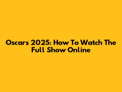 Oscars 2025: How To Watch The Full Show Online