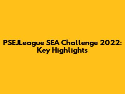 PSEJLeague SEA Challenge 2022: Key Highlights