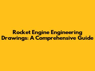 Rocket Engine Engineering Drawings: A Comprehensive Guide