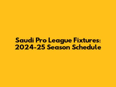 Saudi Pro League Fixtures: 2024-25 Season Schedule