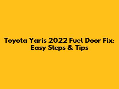 Toyota Yaris 2022 Fuel Door Fix: Easy Steps & Tips